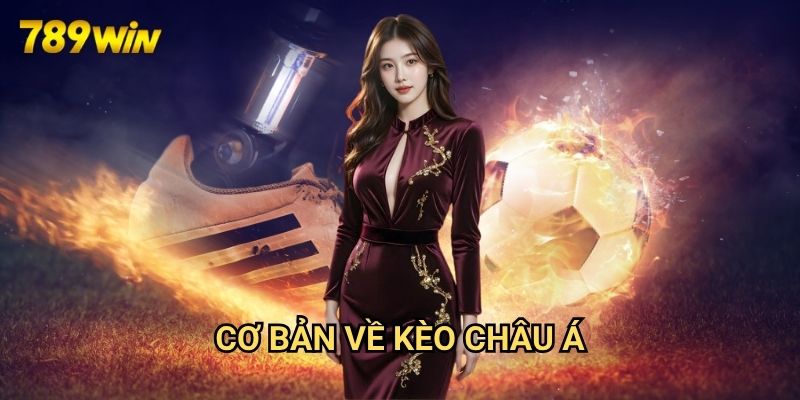 Kèo châu Á 789win: Hướng Dẫn Cá Cược Chuyên Sâu 2 Cơ Bản Về Kèo Châu Á