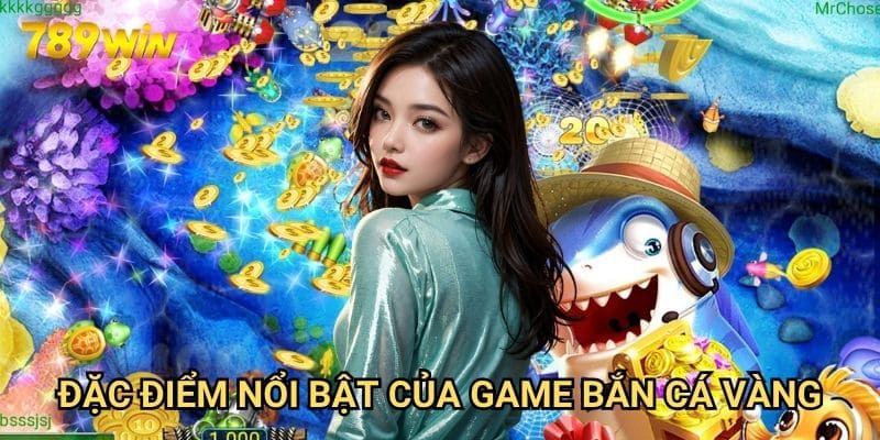 Bắn cá vàng 789win: Khám Phá Đại Dương Săn Thưởng 2 Đặc Điểm Nổi Bật Của Game Bắn Cá Vàng
