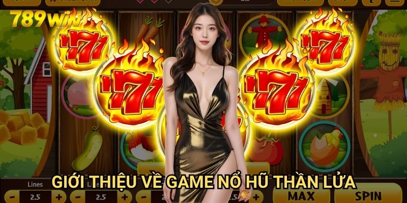 Nổ hũ thần lửa 789win: Khám Phá Jackpot Khủng Nhất 2 Giới Thiệu Về Game Nổ Hũ Thần Lửa