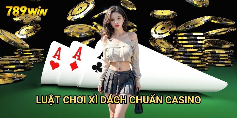 Cách chơi xì dách blackjack 789win: Từ Cơ Bản Đến Nâng Cao 2 Luật Chơi Xì Dách Chuẩn Casino