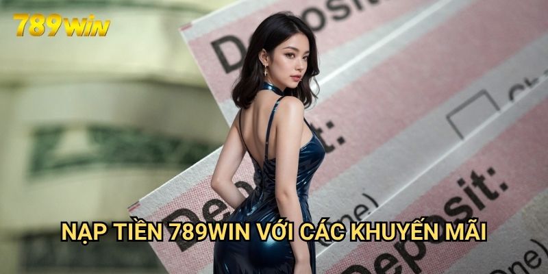 Nạp tiền 789win: Các Phương Thức Gửi Tiền Đơn Giản Và An Toàn 3 Nạp tiền 789win Với Các Khuyến Mãi