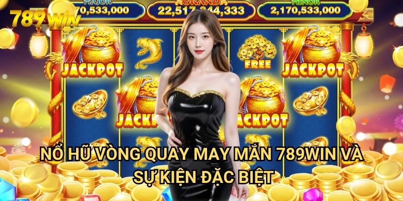 Nổ hũ vòng quay may mắn 789win: Cơ Hội Đổi Đời Trong Tầm Tay 3 Nổ hũ vòng quay may mắn 789win Và Sự Kiện Đặc Biệt