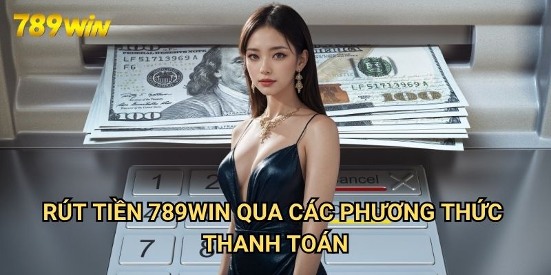 Rút tiền 789win: Quy Trình Nhận Thưởng Nhanh Chóng An Toàn 3 Rút tiền 789win Qua Các Phương Thức Thanh Toán