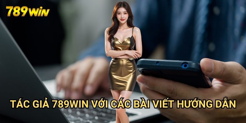 Tác giả 789win: Đội Ngũ Chuyên Gia Đằng Sau Nội Dung Chất Lượng 2 Tác giả 78win Với Những Bài Viết Hướng Dẫn